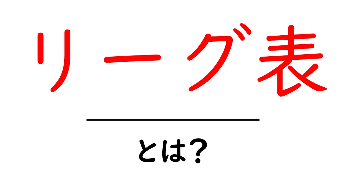リーグ表・とは?初心者向けにわかりやすく解説共起語・同意語・対義語も併せて解説!