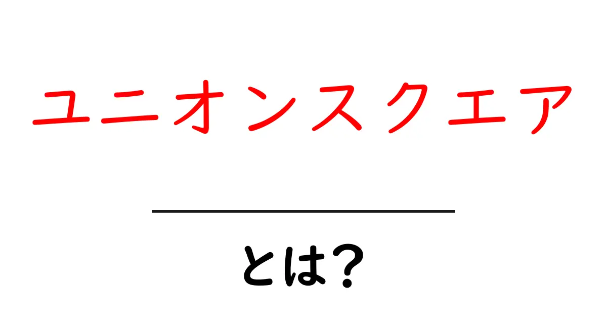 ユニオンスクエア・とは?初心者にもわかる基本と魅力を徹底解説共起語・同意語・対義語も併せて解説!