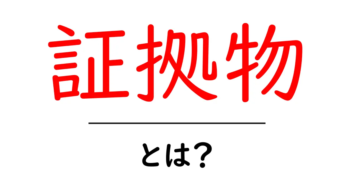 証拠物・とは？初心者向けガイド：証拠物が示す意味と使い方共起語・同意語・対義語も併せて解説！