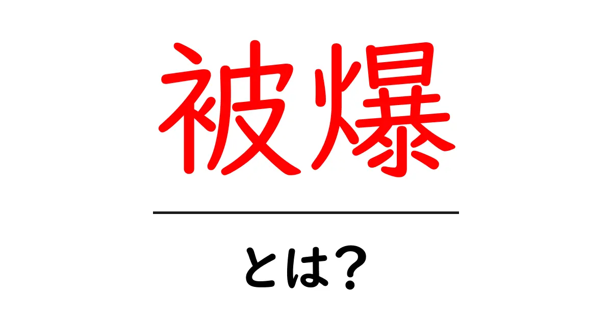 被爆とは？初心者が知っておくべき基本と日常での対策を解説共起語・同意語・対義語も併せて解説！