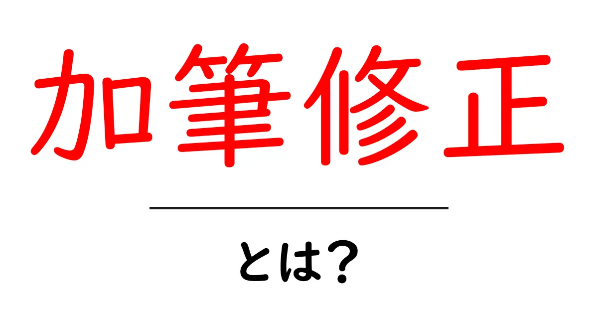 加筆修正・とは？初心者にもわかる意味と使い方ガイド共起語・同意語・対義語も併せて解説！