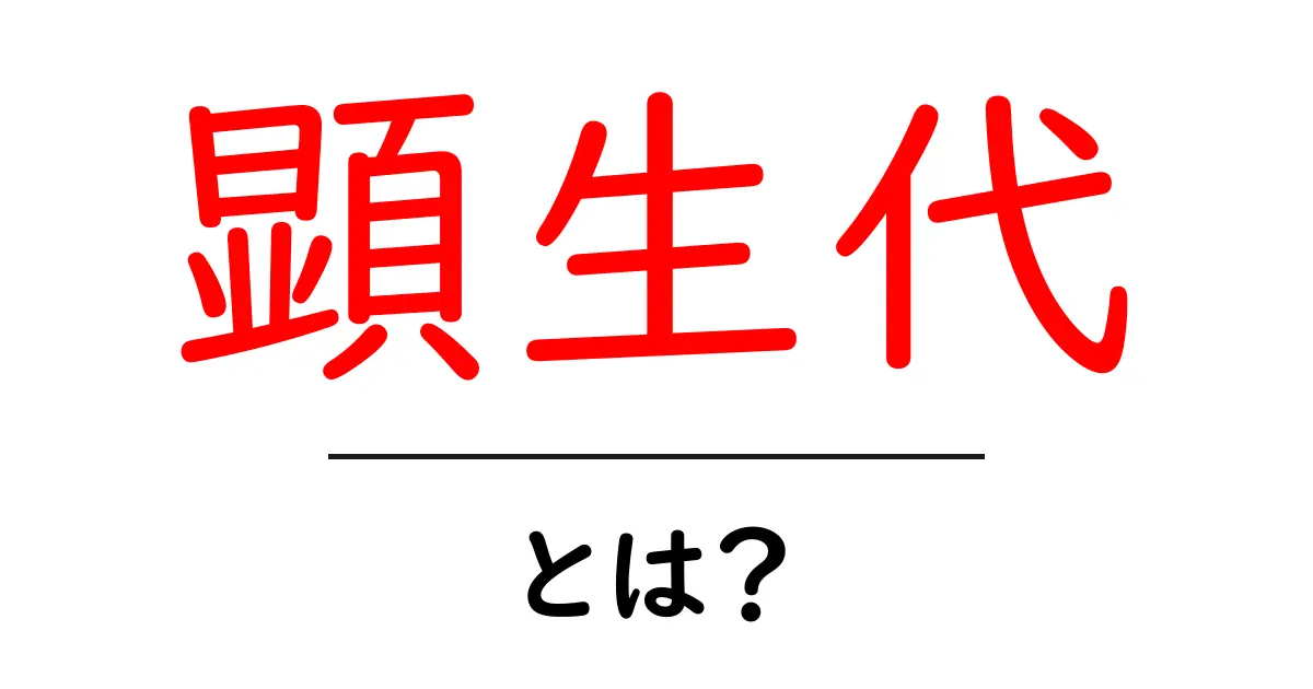 顕生代・とは？地球の長い歴史を紐解く基本ガイド共起語・同意語・対義語も併せて解説！