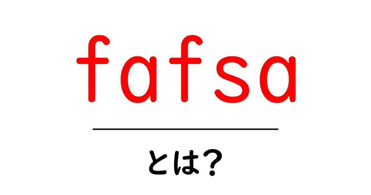 fafsaとは？初心者でもわかる奨学金と申請の基本ガイド共起語・同意語・対義語も併せて解説！