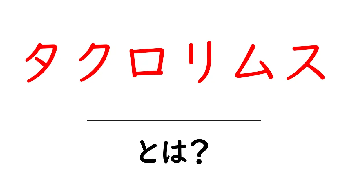 タクロリムス・とは？免疫抑制薬の基本をやさしく解説共起語・同意語・対義語も併せて解説！
