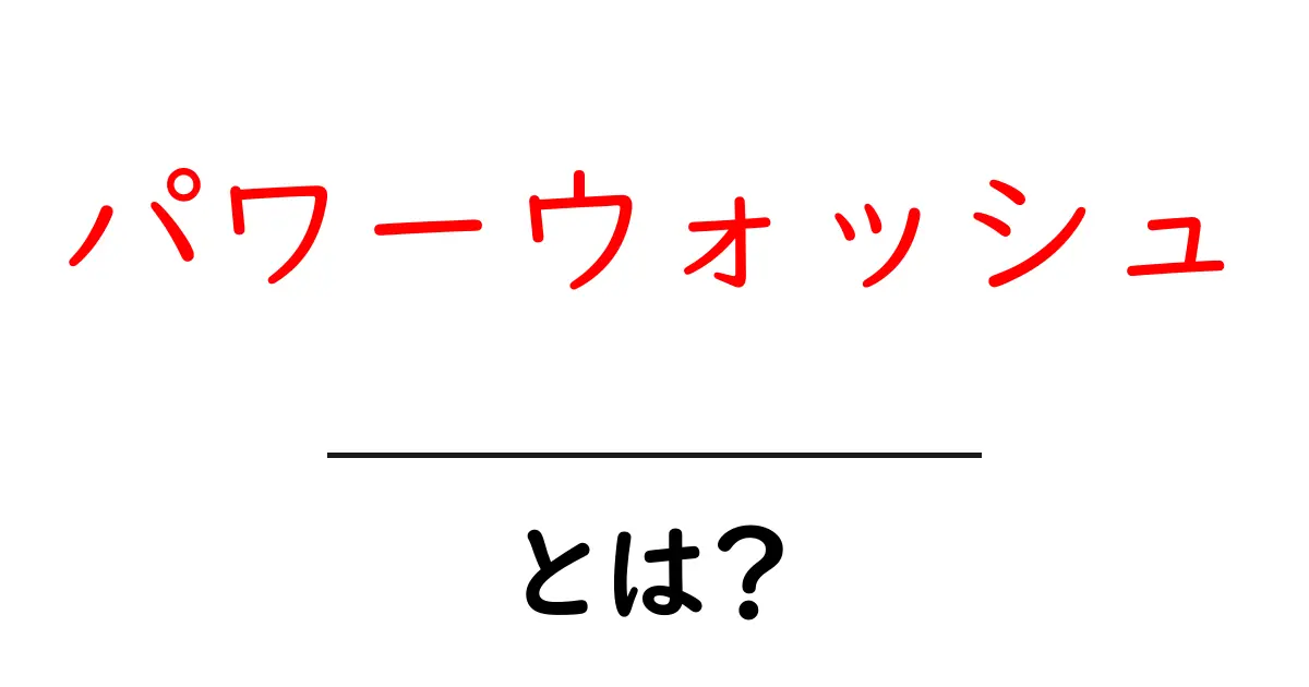 パワーウォッシュとは?初心者でも分かる使い方と選び方を徹底解説共起語・同意語・対義語も併せて解説!