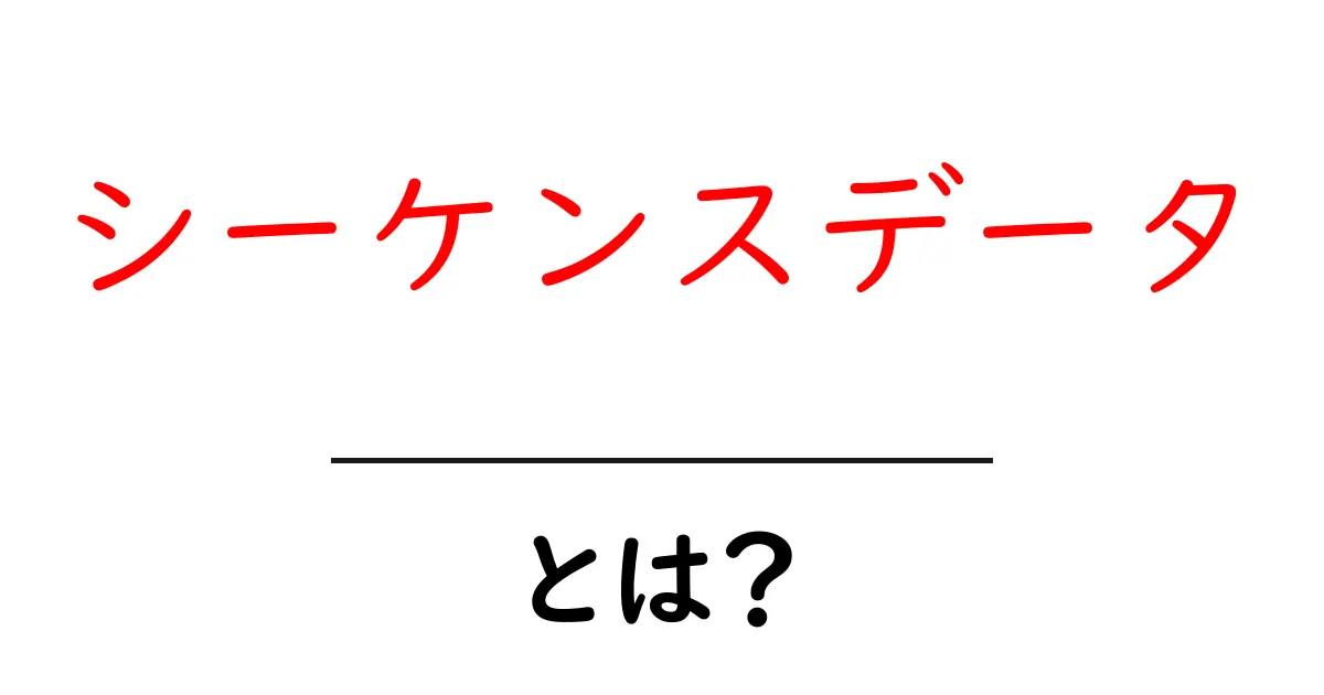 シーケンスデータ・とは?初心者にも分かる基本解説と実例共起語・同意語・対義語も併せて解説!