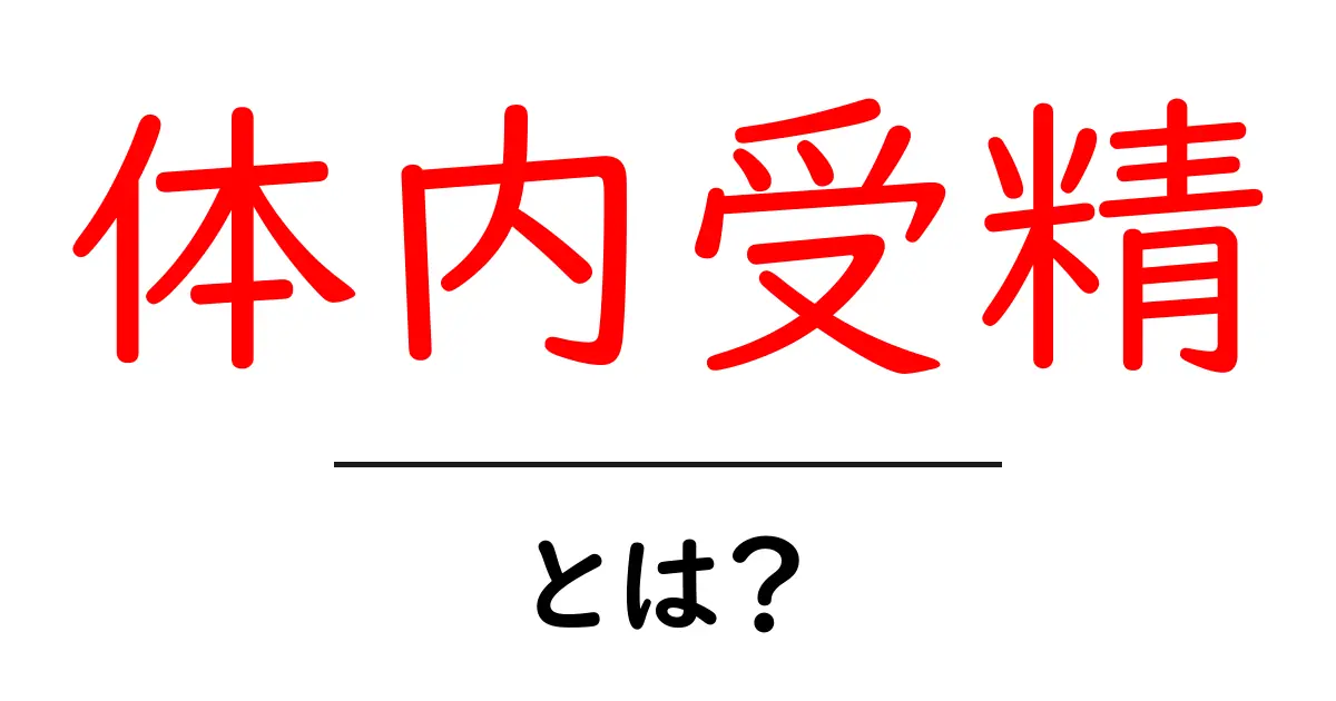 体内受精・とは？初心者にもわかる生殖の基本共起語・同意語・対義語も併せて解説！