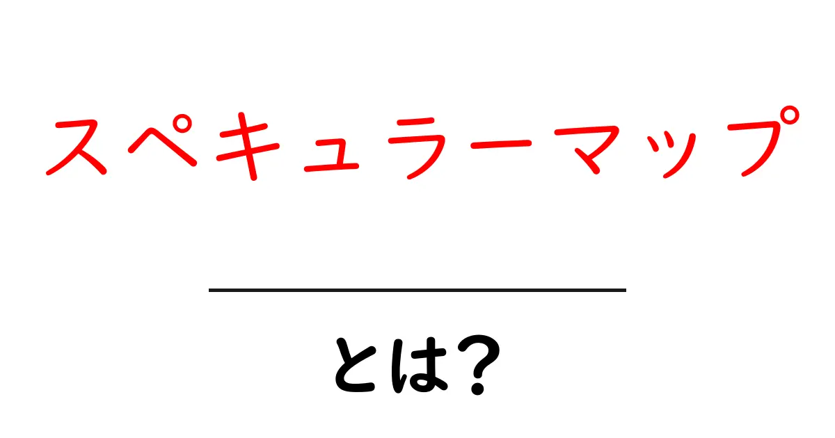 スペキュラーマップ・とは？初心者にもわかる徹底ガイド共起語・同意語・対義語も併せて解説！