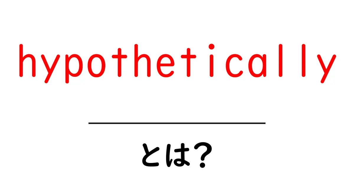 hypotheticallyとは何か｜初心者でも分かる使い方と例文の解説共起語・同意語・対義語も併せて解説！