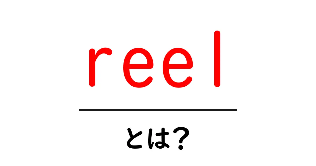 reelとは？初心者向け完全ガイド：意味・使い方をわかりやすく解説共起語・同意語・対義語も併せて解説！