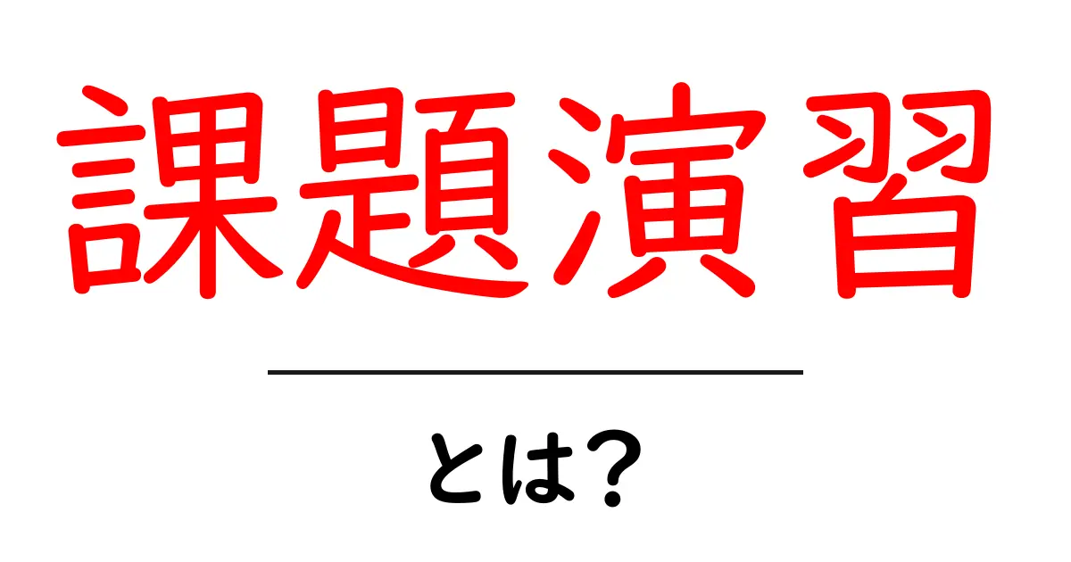 課題演習・とは？初心者にもわかる基本と始め方共起語・同意語・対義語も併せて解説！