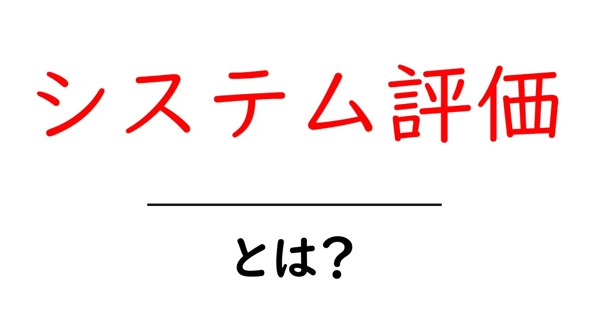 システム評価・とは？初心者にもわかる基本と実践ガイド共起語・同意語・対義語も併せて解説！