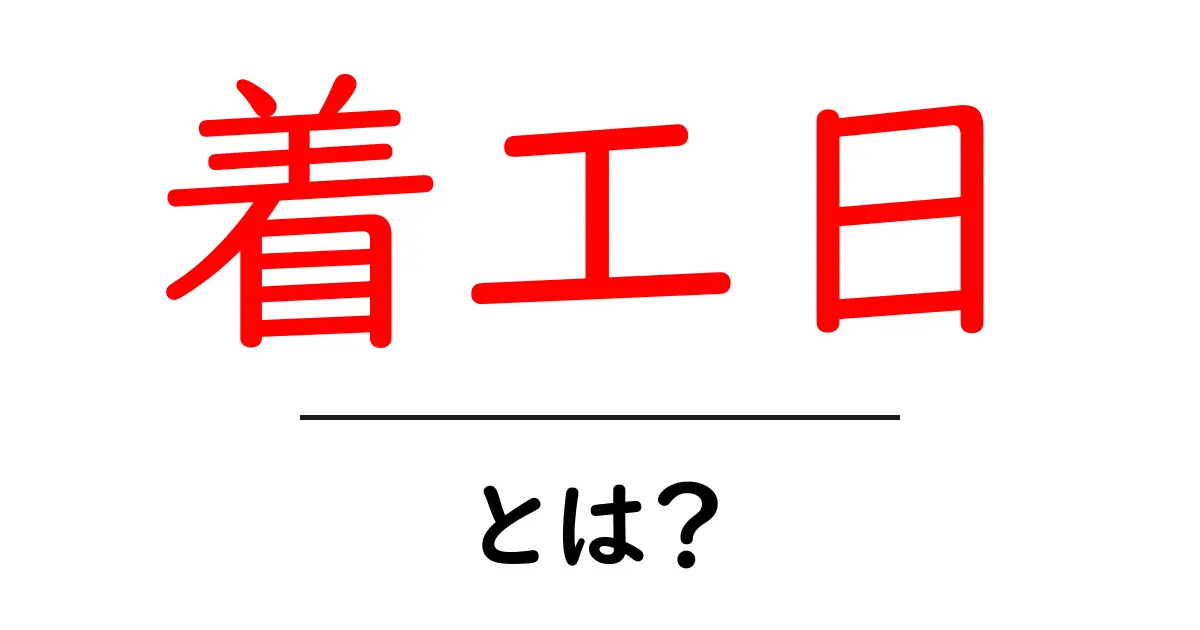 着工日・とは？建設プロジェクトの開始日を正しく理解する入門ガイド共起語・同意語・対義語も併せて解説！