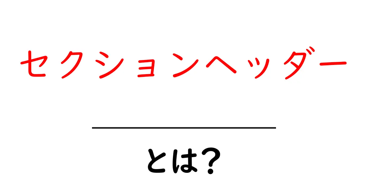 セクションヘッダー・とは？初心者でも分かる使い方と役割ガイド共起語・同意語・対義語も併せて解説！