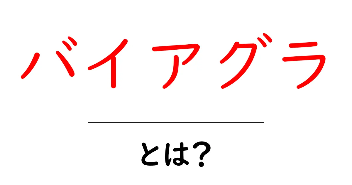 バイアグラとは?初心者にも分かる基本解説と使い方のポイント共起語・同意語・対義語も併せて解説!