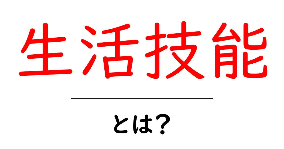生活技能・とは？初心者向けガイドで理解を深めよう共起語・同意語・対義語も併せて解説！