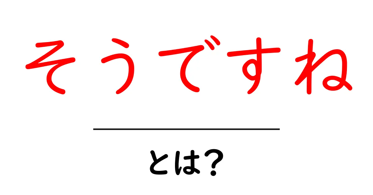 そうですね・とは？初心者でも分かる使い方と意味を徹底解説共起語・同意語・対義語も併せて解説！
