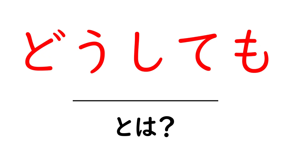 どうしても・とは?初心者が知っておく基本と使い方ガイド共起語・同意語・対義語も併せて解説!