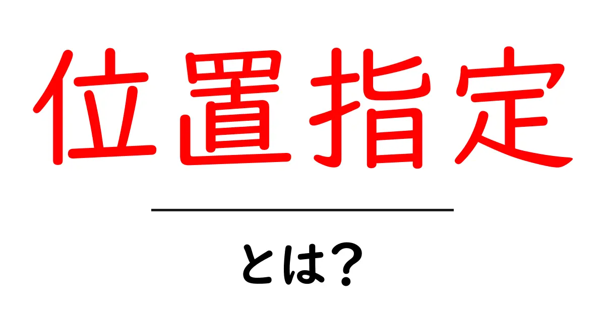 位置指定・とは？初心者向けガイド：ウェブ要素の位置決め入門共起語・同意語・対義語も併せて解説！