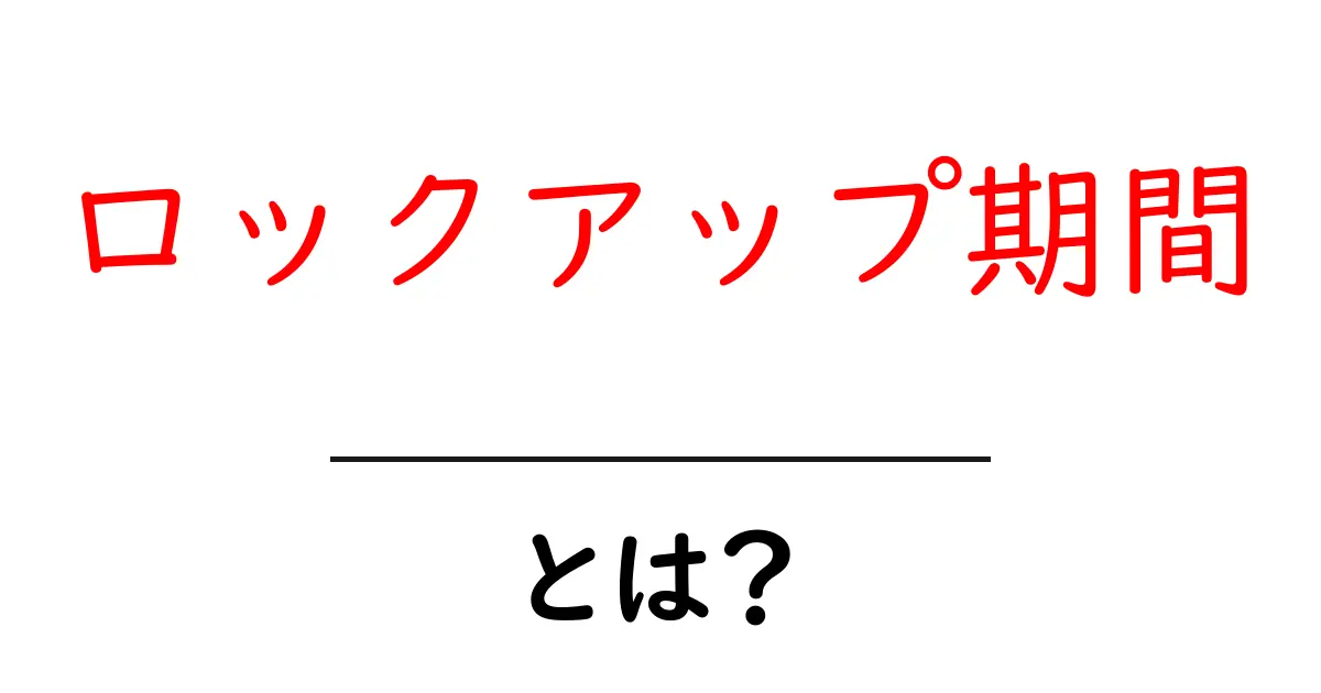 ロックアップ期間とは？初心者でも分かる基本と実例解説共起語・同意語・対義語も併せて解説！