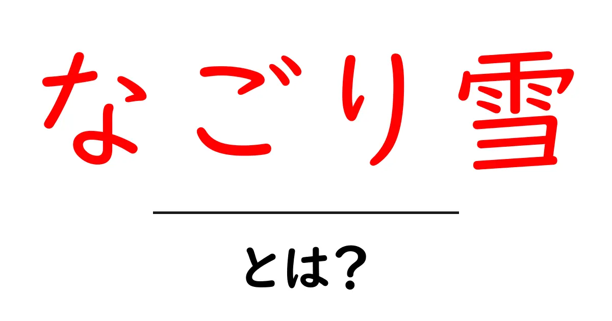なごり雪とは？意味・由来・歌の魅力をやさしく解説共起語・同意語・対義語も併せて解説！