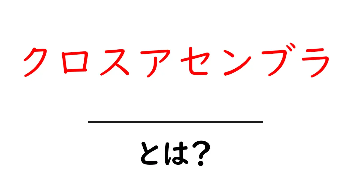 クロスアセンブラとは?初心者が知っておく基本と使い方共起語・同意語・対義語も併せて解説!