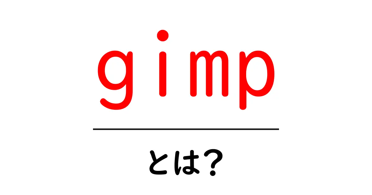 gimpとは？初心者にもやさしい使い方と基本を徹底解説共起語・同意語・対義語も併せて解説！
