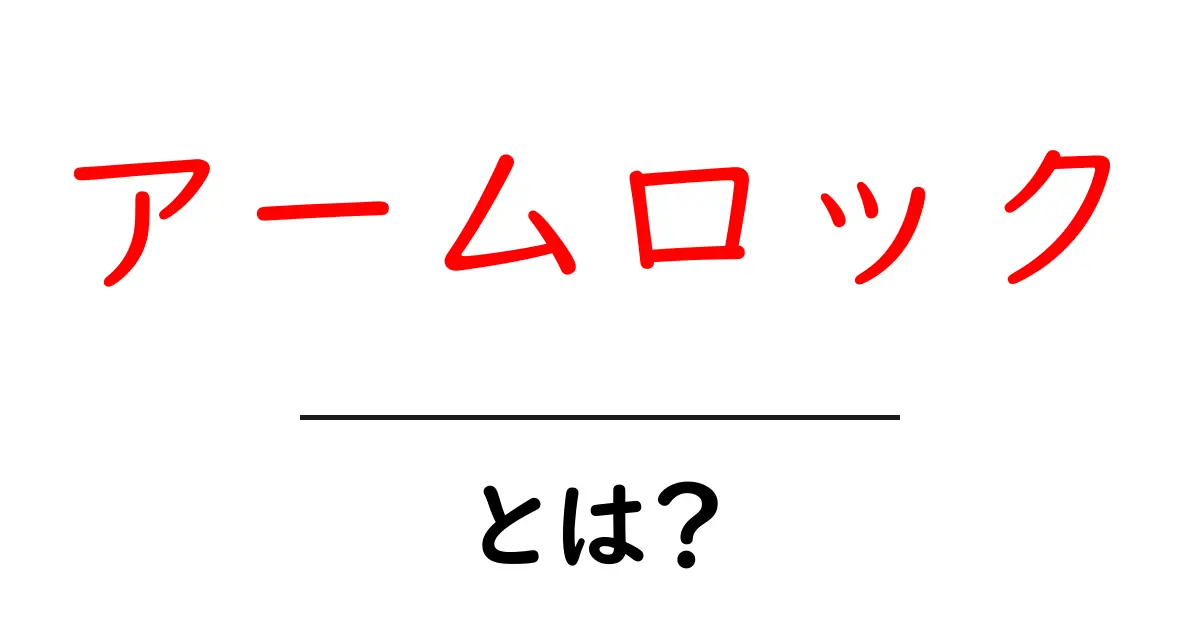 アームロック・とは？初心者にも分かる基本ガイド共起語・同意語・対義語も併せて解説！
