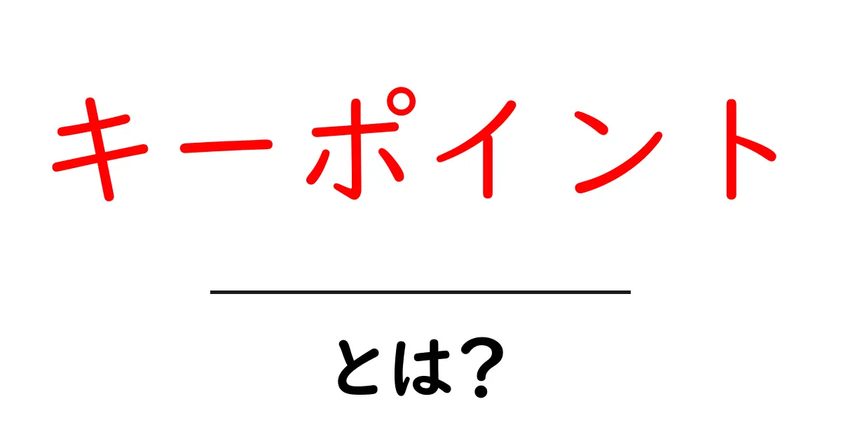 キーポイント・とは？初心者にもわかる基本と活用法共起語・同意語・対義語も併せて解説！