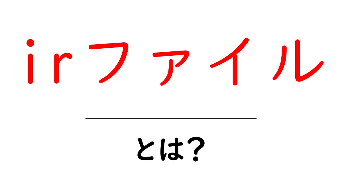 irファイル・とは？初心者向け完全ガイド：意味と使い方を解説共起語・同意語・対義語も併せて解説！