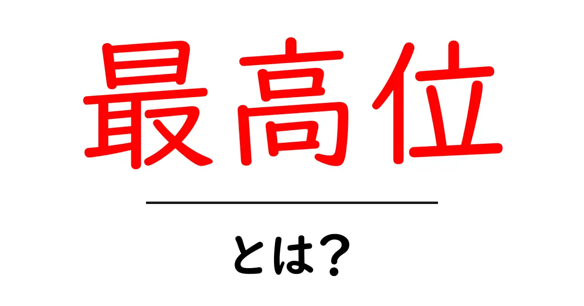 最高位とは? 初心者にも分かる意味と使い方を徹底解説共起語・同意語・対義語も併せて解説!
