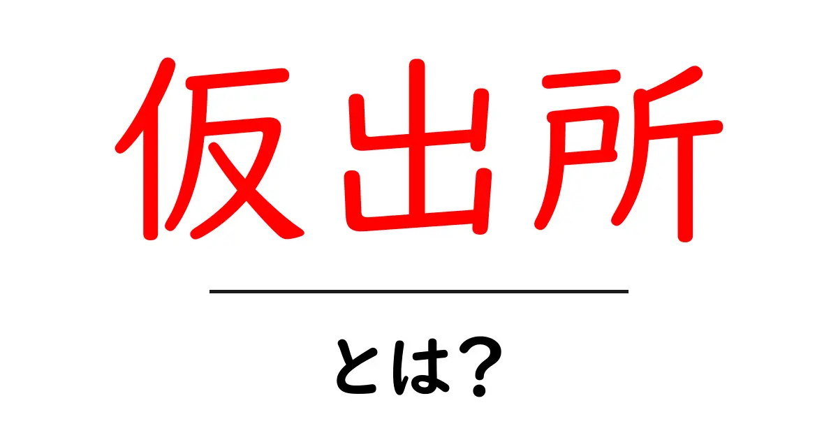 仮出所とは？初心者にもわかる基礎ガイド共起語・同意語・対義語も併せて解説！