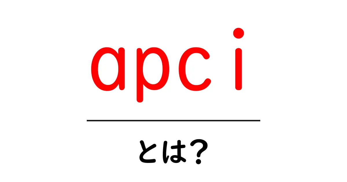 apci・とは?初心者向けガイドで徹底解説共起語・同意語・対義語も併せて解説!