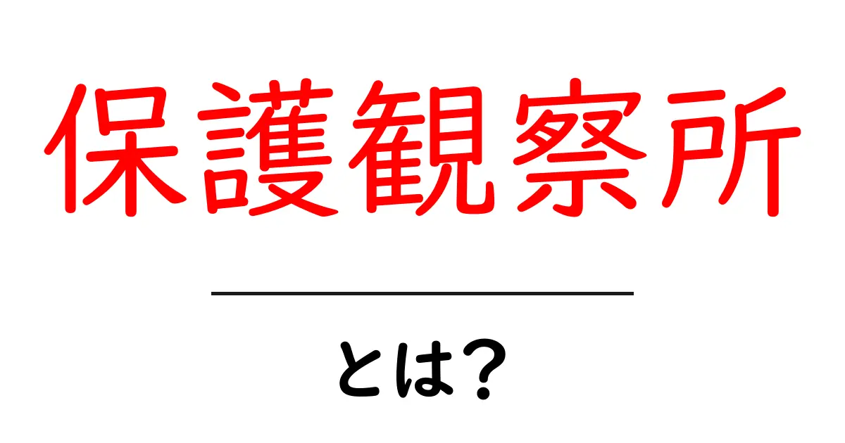 保護観察所とは?初心者向けにやさしく解説する基礎ガイド共起語・同意語・対義語も併せて解説!