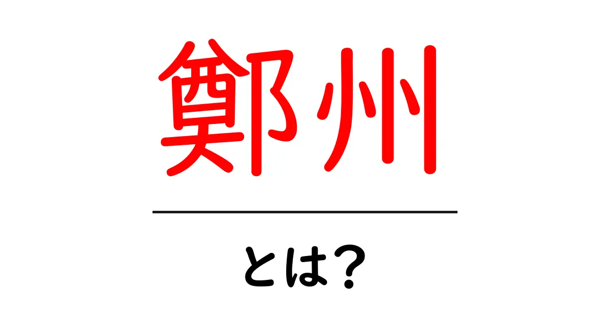 鄭州・とは?初心者向けガイドで理解する都市の基本と魅力共起語・同意語・対義語も併せて解説!