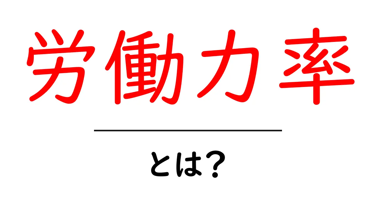 労働力率とは？初心者にもわかる意味と計算の基本共起語・同意語・対義語も併せて解説！