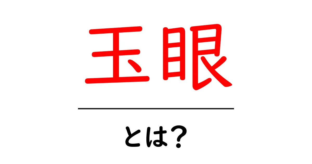 玉眼・とは?玉眼の意味と魅力をやさしく解説共起語・同意語・対義語も併せて解説!