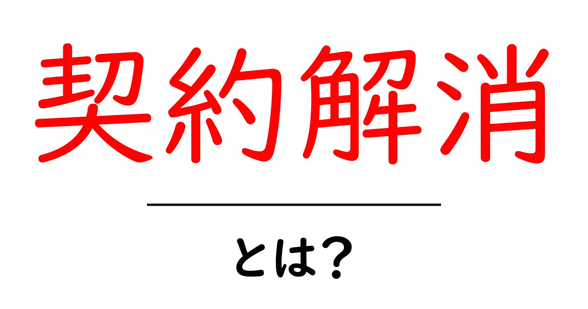 契約解消・とは？初心者向けの基本と今すぐ役立つポイント共起語・同意語・対義語も併せて解説！