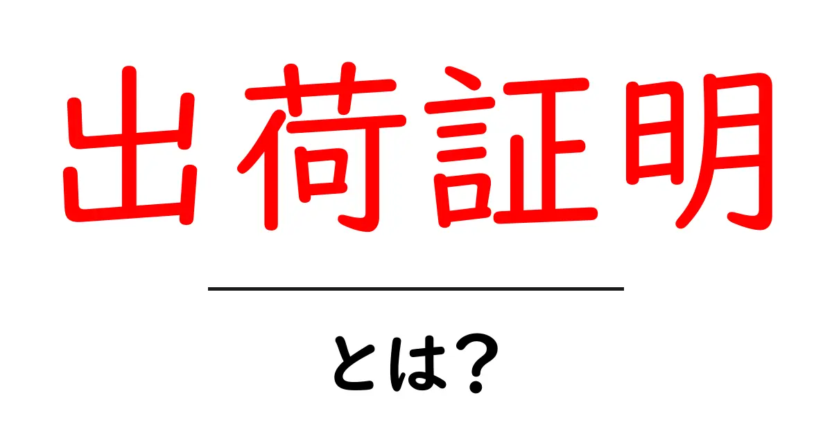 出荷証明とは？初心者にもわかる基本ガイド共起語・同意語・対義語も併せて解説！