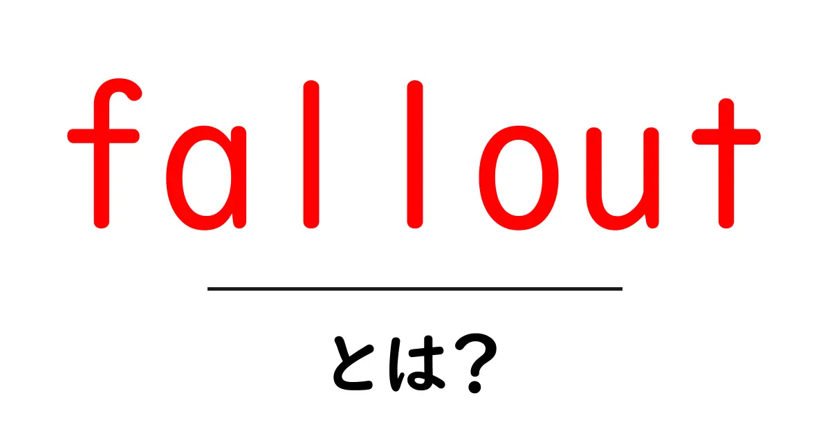 fallout とは？初心者向けガイド: 意味・使い方・ゲームの基礎まで徹底解説共起語・同意語・対義語も併せて解説！