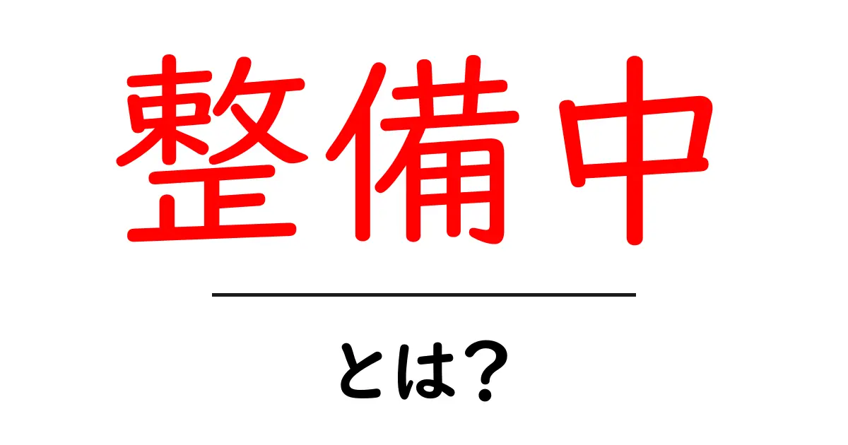 整備中・とは？初心者にもわかる意味と使い方共起語・同意語・対義語も併せて解説！