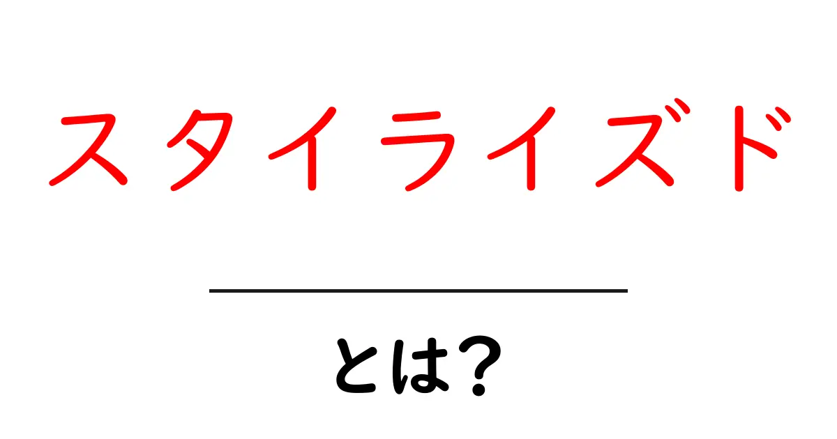 スタイライズドとは?初心者でも分かる意味と使い方ガイド共起語・同意語・対義語も併せて解説!