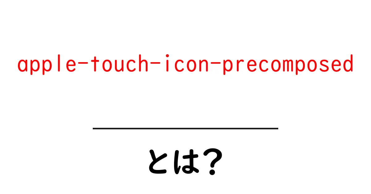 apple-touch-icon-precomposedとは?初心者でもわかる設定と使い方ガイド共起語・同意語・対義語も併せて解説!