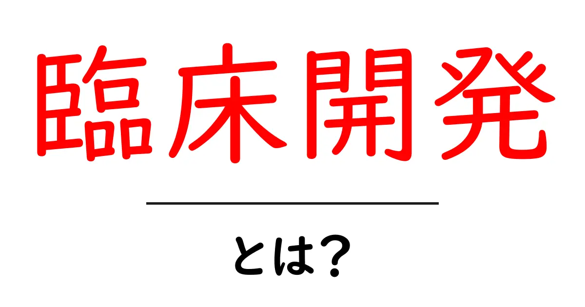 臨床開発・とは？初心者でもすぐ分かる基礎と流れを解説共起語・同意語・対義語も併せて解説！