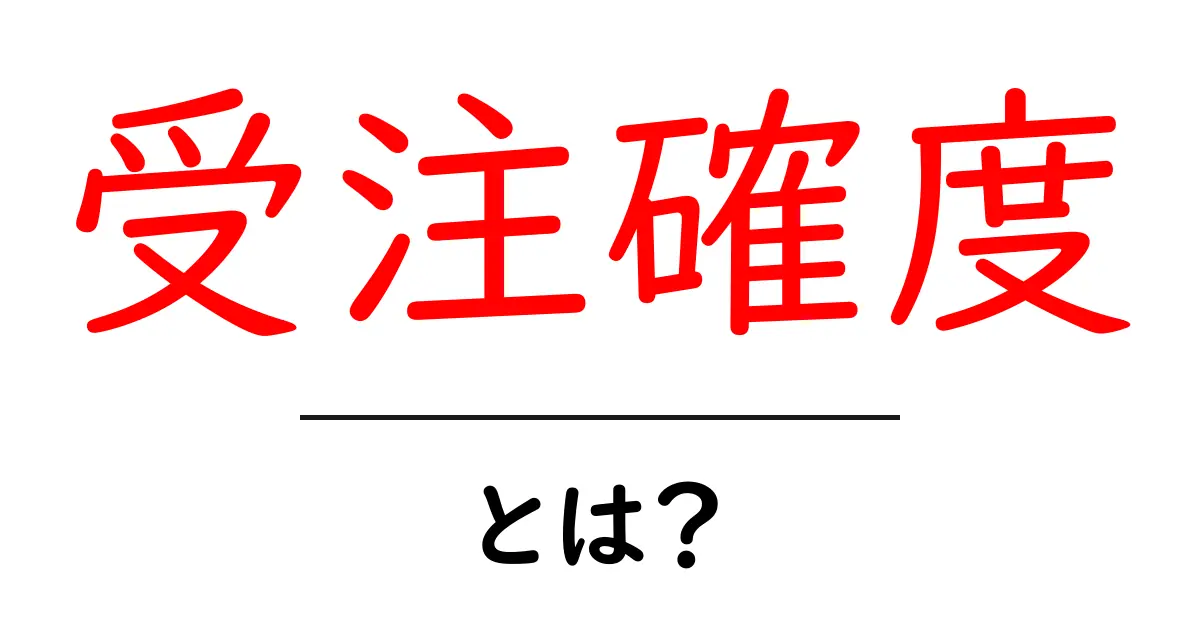 受注確度とは？初心者にもわかる基礎と高め方の解説共起語・同意語・対義語も併せて解説！