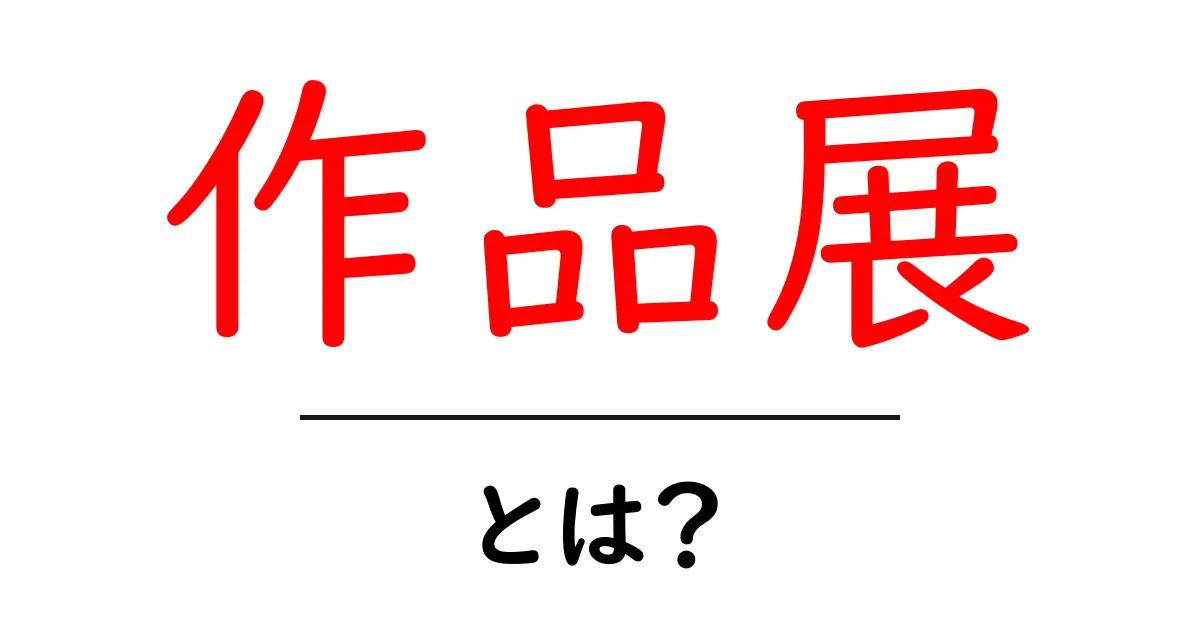 作品展・とは？を徹底解説：初心者にも分かる基本とポイント共起語・同意語・対義語も併せて解説！