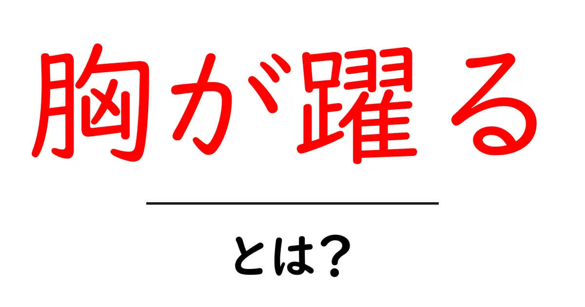 胸が躍るとは？初心者にも伝わる意味と使い方ガイド共起語・同意語・対義語も併せて解説！
