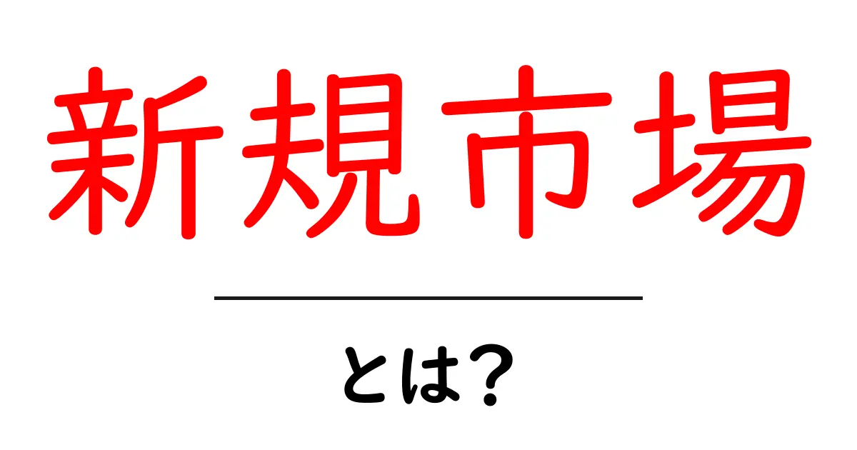 新規市場とは？初心者でもわかる基本と成功のコツ共起語・同意語・対義語も併せて解説！