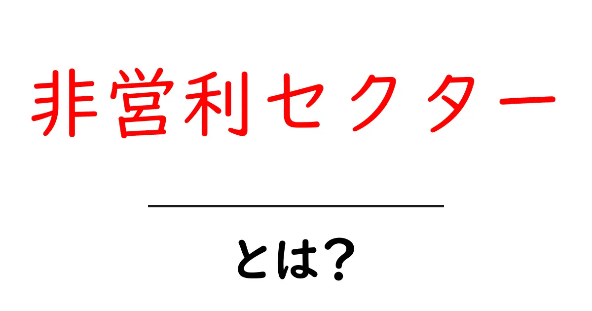 非営利セクター・とは?初心者でも分かる基礎解説と身近な例共起語・同意語・対義語も併せて解説!
