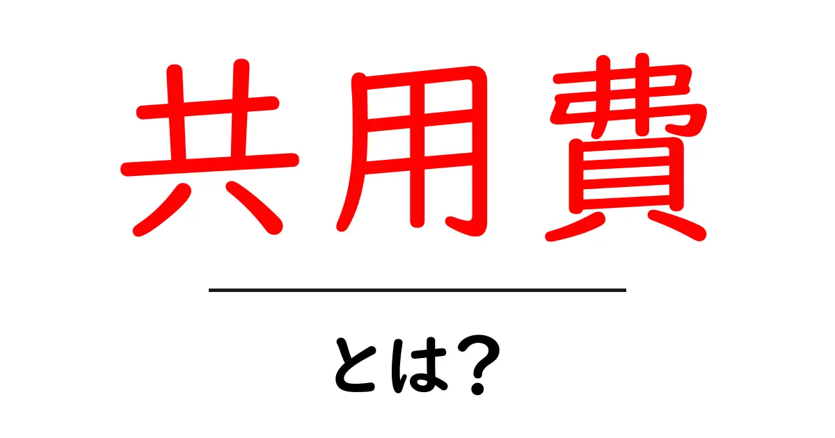 共用費とは？初心者でも分かる基礎ガイド共起語・同意語・対義語も併せて解説！